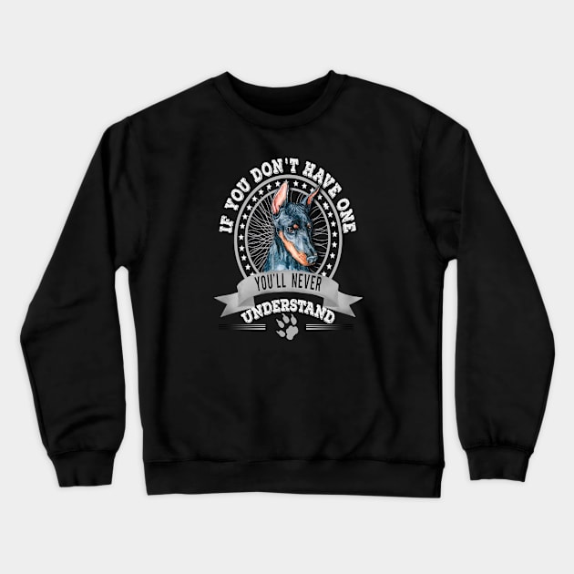If You Don't Have One You'll Never Understand Funny  Doberman Pinscher Owner Crewneck Sweatshirt by Sniffist Gang